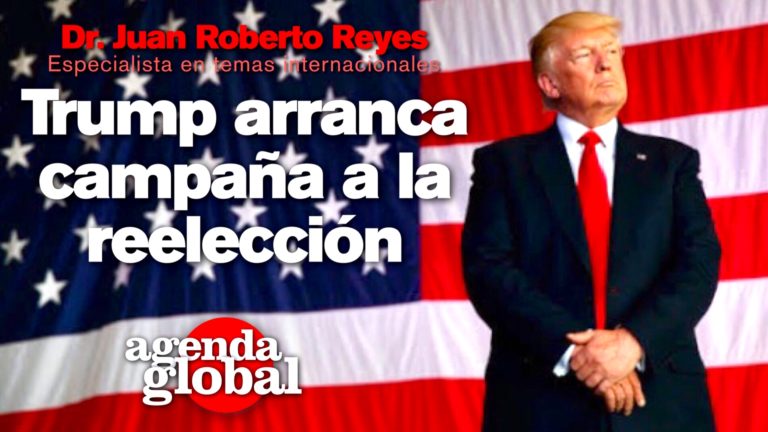 Trump arranca campaña a la reelección. Agenda global con el Dr. Juan Roberto Reyes.